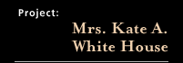 Mrs. Kate A. White House